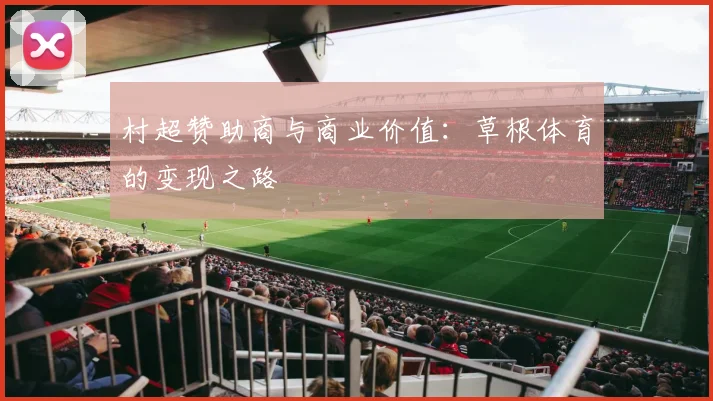 村超赞助商与商业价值：草根体育的变现之路