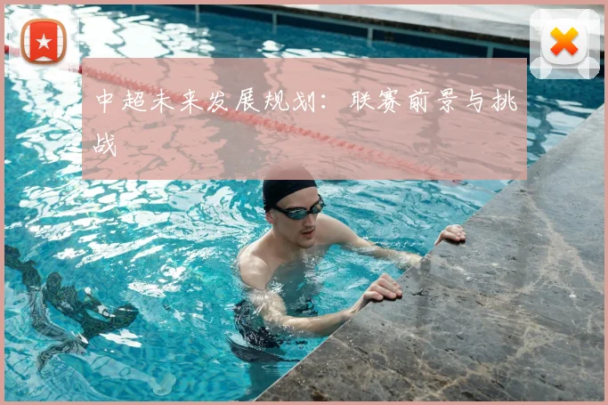 中超未来发展规划：联赛前景与挑战