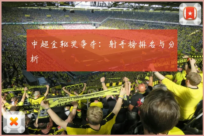 中超金靴奖争夺:射手榜排名与分析
