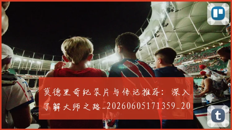 莫德里奇纪录片与传记推荐：深入了解大师之路_20260605171359_20260703181752