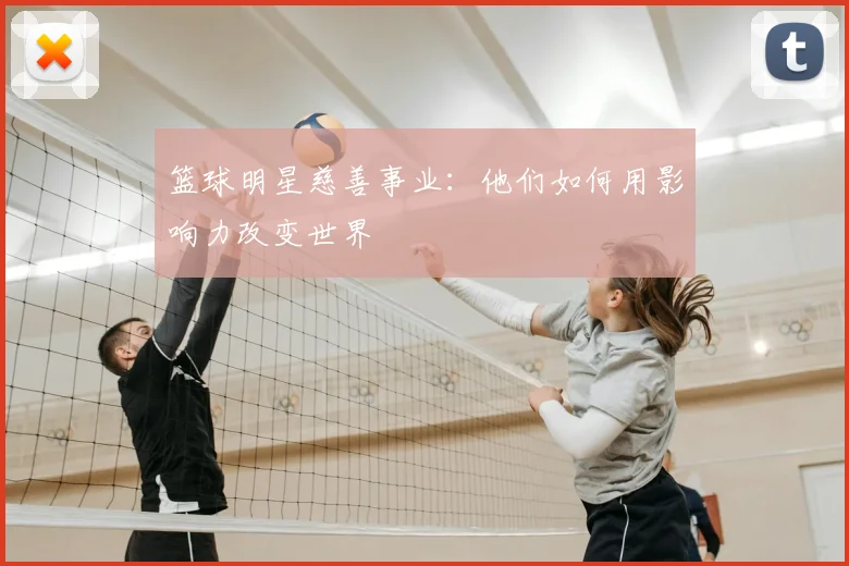 篮球明星慈善事业：他们如何用影响力改变世界