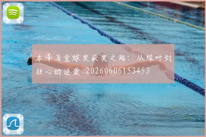 本泽马金球奖获奖之路：从绿叶到核心的逆袭_20260606153453